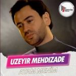 دانلود آهنگ آذری Atam Menim از Üzeyir Mehdizade